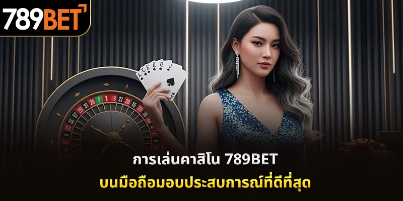 การเล่นคาสิโน 789BET บนมือถือมอบประสบการณ์ที่ดีที่สุด